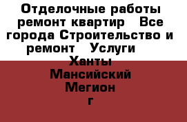 Отделочные работы,ремонт квартир - Все города Строительство и ремонт » Услуги   . Ханты-Мансийский,Мегион г.
